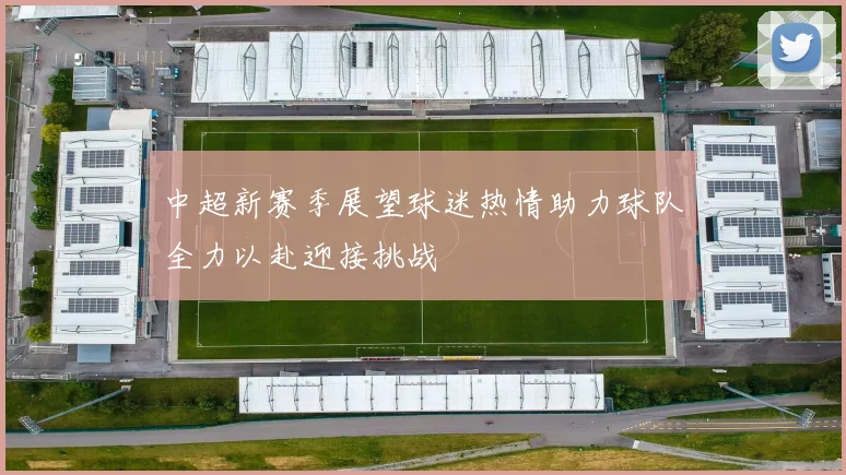 中超新赛季展望球迷热情助力球队全力以赴迎接挑战