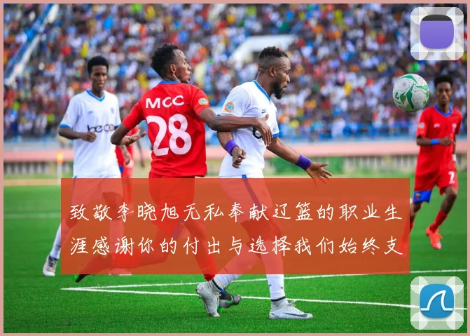致敬李晓旭无私奉献辽篮的职业生涯感谢你的付出与选择我们始终支持你