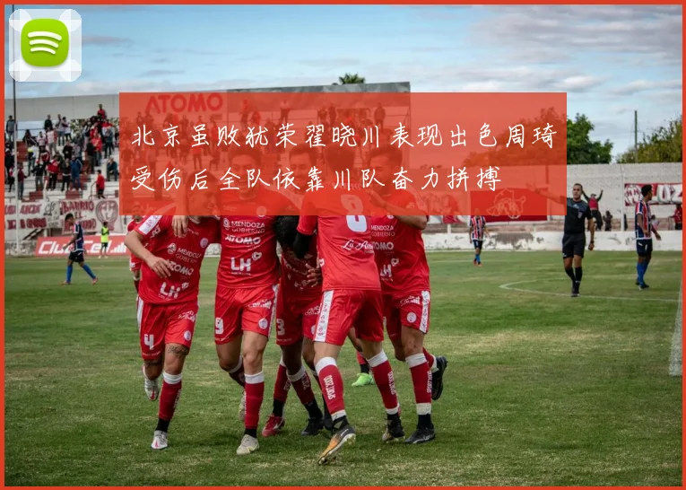北京虽败犹荣翟晓川表现出色周琦受伤后全队依靠川队奋力拼搏