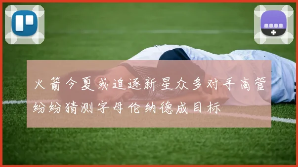 火箭今夏或追逐新星众多对手高管纷纷猜测字母伦纳德成目标